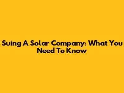 Suing A Solar Company: What You Need To Know