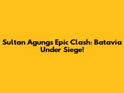 Sultan Agung's Epic Clash: Batavia Under Siege!