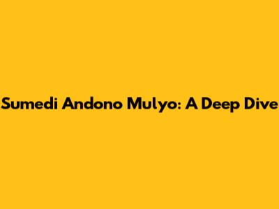 Sumedi Andono Mulyo: A Deep Dive