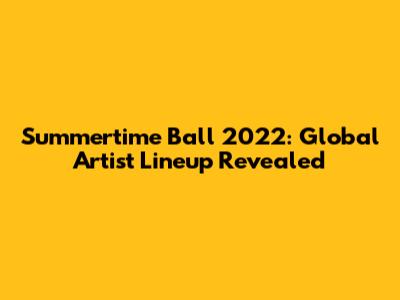Summertime Ball 2022: Global Artist Lineup Revealed