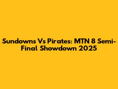 Sundowns Vs Pirates: MTN 8 Semi-Final Showdown 2025