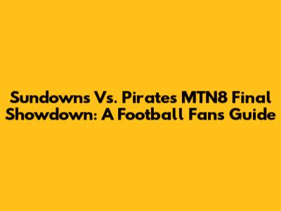Sundowns Vs. Pirates MTN8 Final Showdown: A Football Fan's Guide