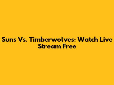 Suns Vs. Timberwolves: Watch Live Stream Free