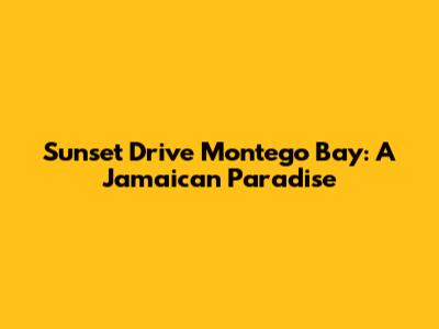 Sunset Drive Montego Bay: A Jamaican Paradise
