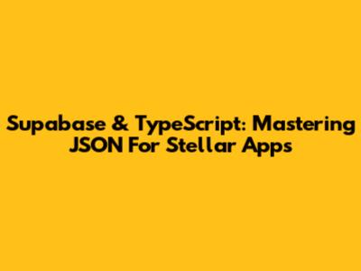 Supabase & TypeScript: Mastering JSON For Stellar Apps