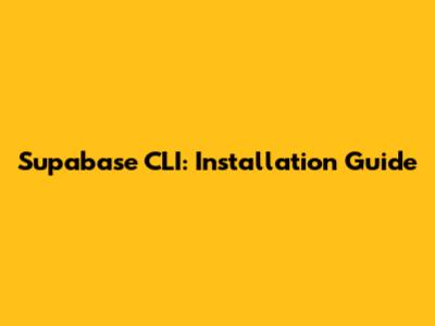 Supabase CLI: Installation Guide