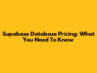 Supabase Database Pricing: What You Need To Know