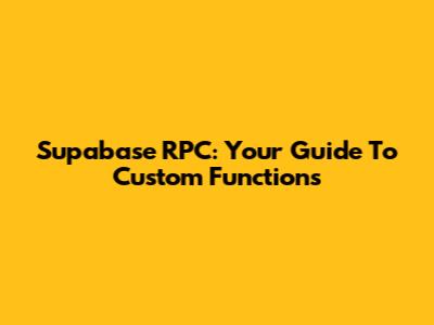 Supabase RPC: Your Guide To Custom Functions