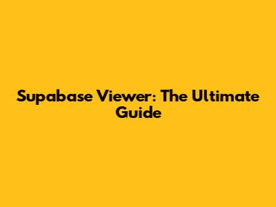 Supabase Viewer: The Ultimate Guide