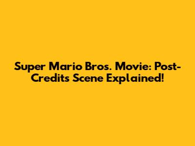 Super Mario Bros. Movie: Post-Credits Scene Explained!
