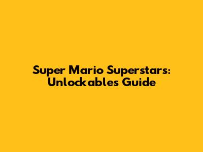 Super Mario Superstars: Unlockables Guide