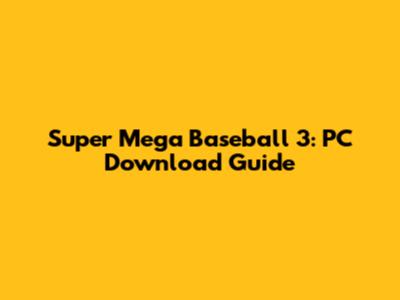 Super Mega Baseball 3: PC Download Guide