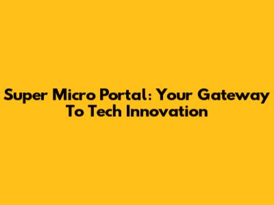 Super Micro Portal: Your Gateway To Tech Innovation