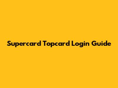 Supercard Topcard Login Guide