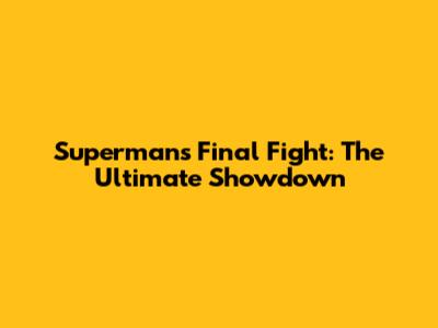 Superman's Final Fight: The Ultimate Showdown