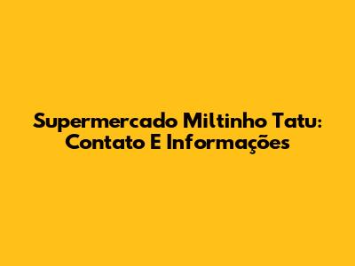 Supermercado Miltinho Tatu: Contato E Informações