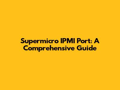 Supermicro IPMI Port: A Comprehensive Guide