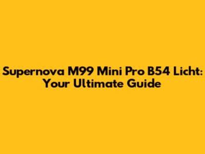 Supernova M99 Mini Pro B54 Licht: Your Ultimate Guide