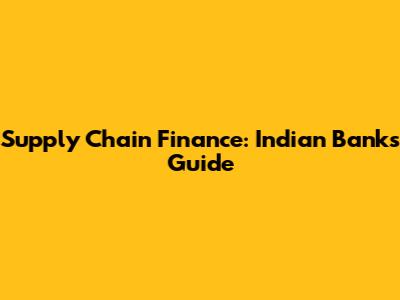Supply Chain Finance: Indian Banks' Guide