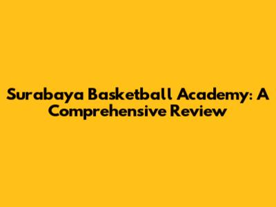 Surabaya Basketball Academy: A Comprehensive Review