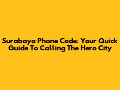 Surabaya Phone Code: Your Quick Guide To Calling The Hero City