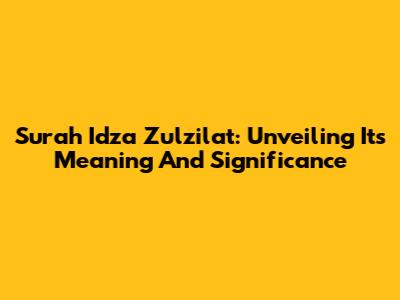 Surah Idza Zulzilat: Unveiling Its Meaning And Significance