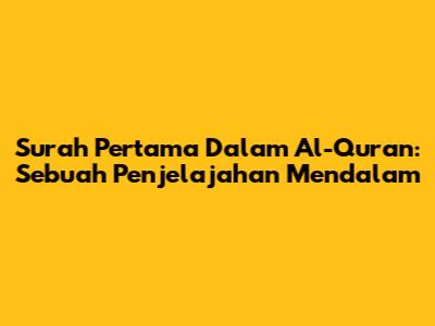 Surah Pertama Dalam Al-Quran: Sebuah Penjelajahan Mendalam