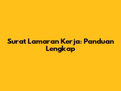 Surat Lamaran Kerja: Panduan Lengkap