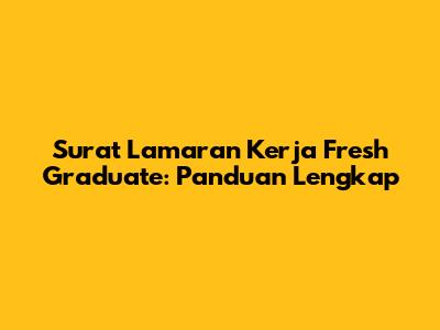 Surat Lamaran Kerja Fresh Graduate: Panduan Lengkap