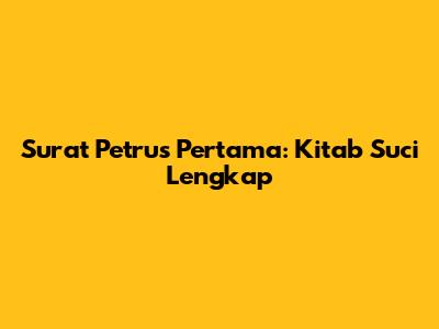 Surat Petrus Pertama: Kitab Suci Lengkap