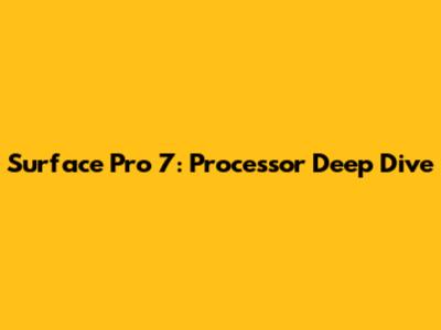 Surface Pro 7: Processor Deep Dive