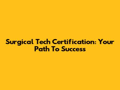 Surgical Tech Certification: Your Path To Success