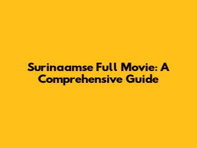 Surinaamse Full Movie: A Comprehensive Guide