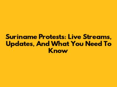 Suriname Protests: Live Streams, Updates, And What You Need To Know