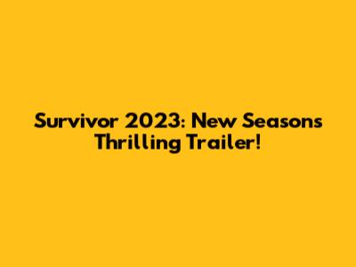 Survivor 2023: New Season's Thrilling Trailer!