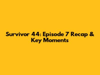 Survivor 44: Episode 7 Recap & Key Moments