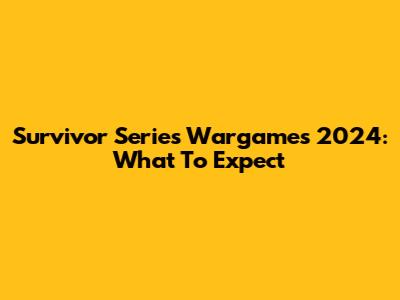 Survivor Series Wargames 2024: What To Expect