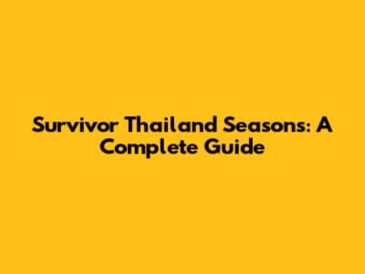 Survivor Thailand Seasons: A Complete Guide
