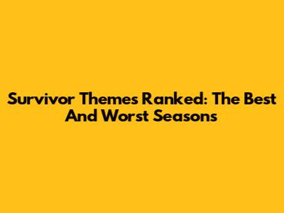 Survivor Themes Ranked: The Best And Worst Seasons