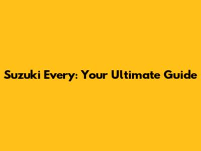 Suzuki Every: Your Ultimate Guide