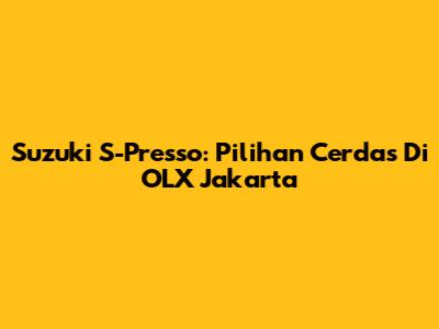 Suzuki S-Presso: Pilihan Cerdas Di OLX Jakarta