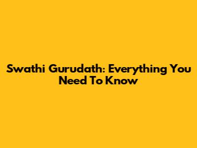 Swathi Gurudath: Everything You Need To Know