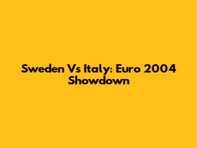 Sweden Vs Italy: Euro 2004 Showdown