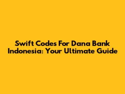 Swift Codes For Dana Bank Indonesia: Your Ultimate Guide
