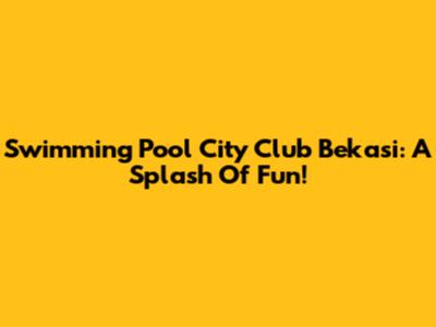 Swimming Pool City Club Bekasi: A Splash Of Fun!