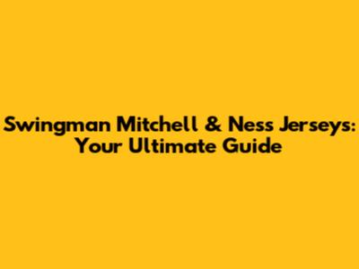 Swingman Mitchell & Ness Jerseys: Your Ultimate Guide