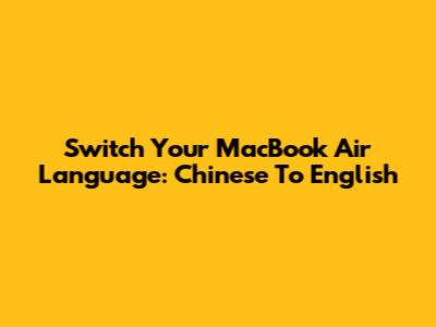 Switch Your MacBook Air Language: Chinese To English