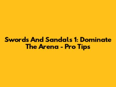 Swords And Sandals 1: Dominate The Arena - Pro Tips