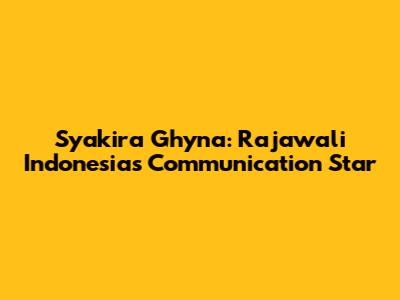 Syakira Ghyna: Rajawali Indonesia's Communication Star