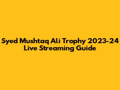 Syed Mushtaq Ali Trophy 2023-24 Live Streaming Guide